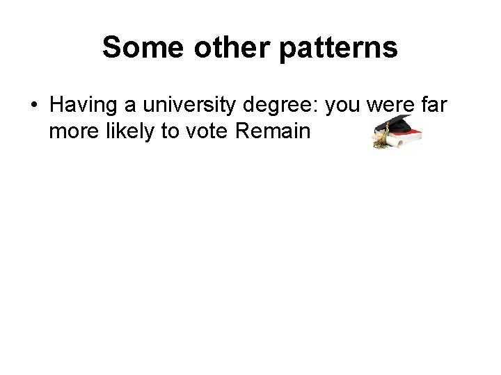 Some other patterns • Having a university degree: you were far more likely to
