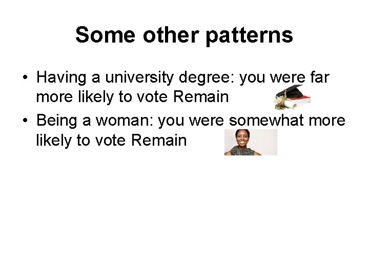 Some other patterns • Having a university degree: you were far more likely to