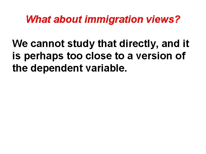 What about immigration views? We cannot study that directly, and it is perhaps too