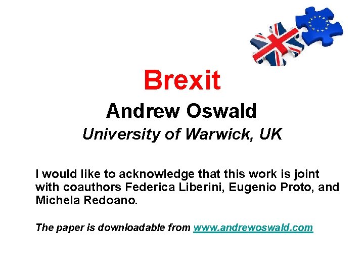 Brexit Andrew Oswald University of Warwick, UK I would like to acknowledge that this