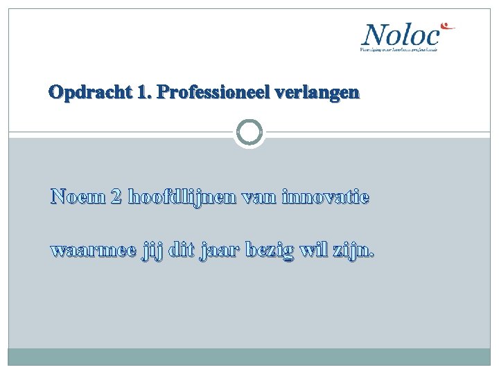 Opdracht 1. Professioneel verlangen . Noem 2 hoofdlijnen van innovatie waarmee jij dit jaar