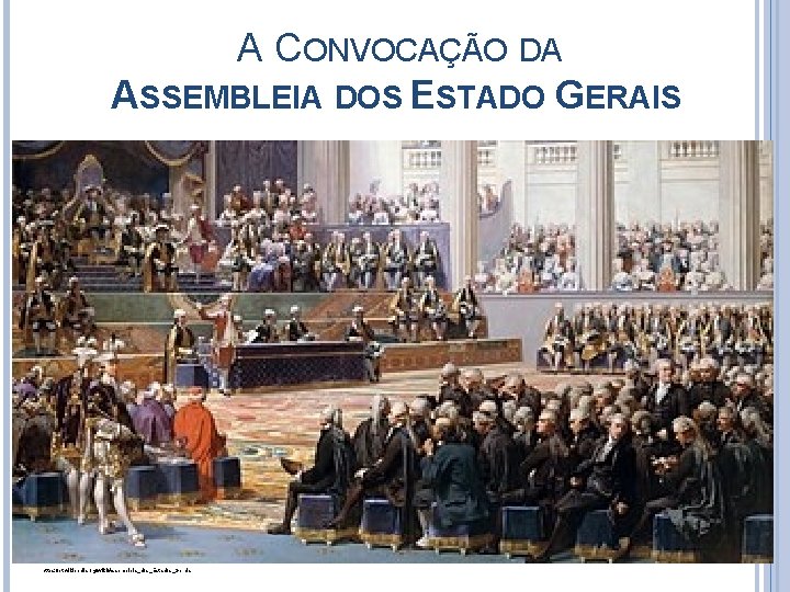 A CONVOCAÇÃO DA ASSEMBLEIA DOS ESTADO GERAIS https: //pt. wikipedia. org/wiki/Assembleia_dos_Estados_Gerais 