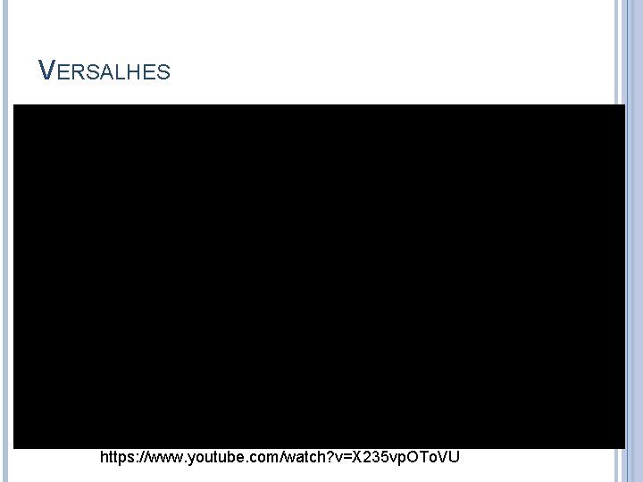 VERSALHES https: //www. youtube. com/watch? v=X 235 vp. OTo. VU 