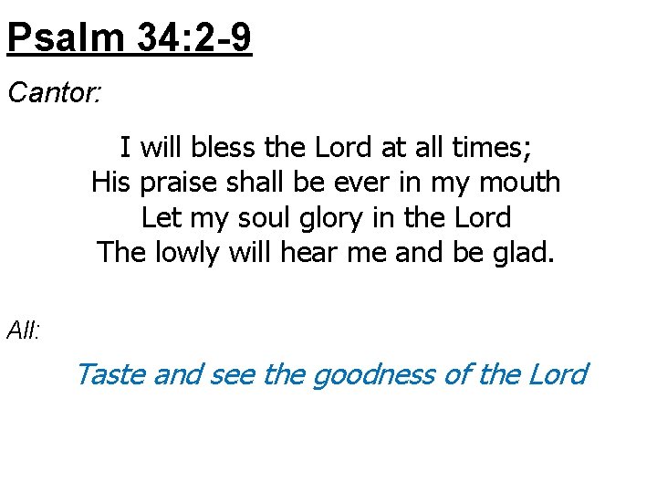 Psalm 34: 2 -9 Cantor: I will bless the Lord at all times; His