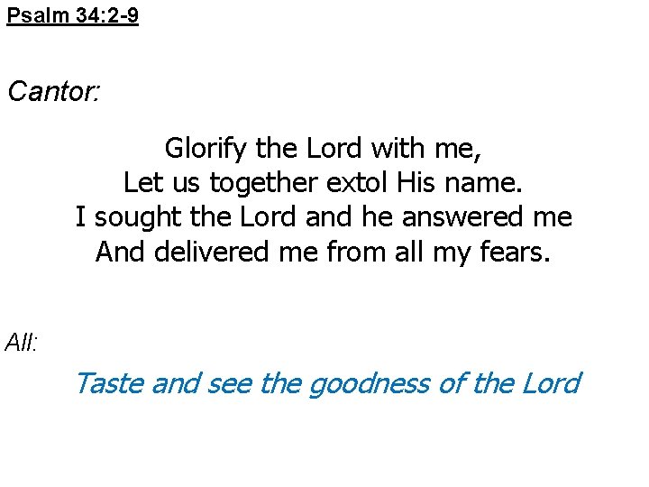 Psalm 34: 2 -9 Cantor: Glorify the Lord with me, Let us together extol