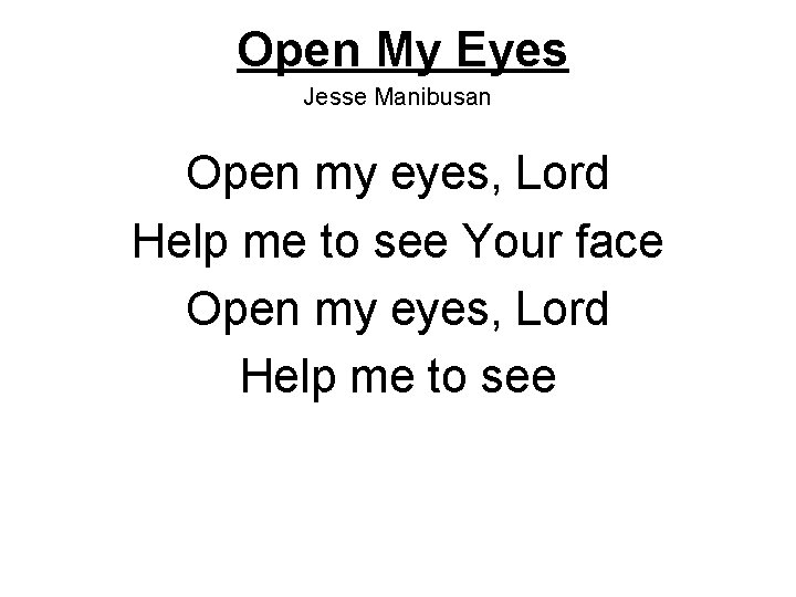 Open My Eyes Jesse Manibusan Open my eyes, Lord Help me to see Your