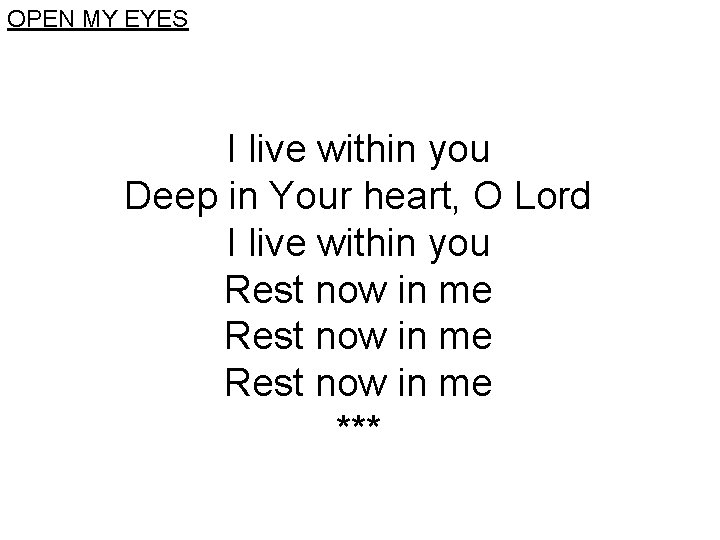 OPEN MY EYES I live within you Deep in Your heart, O Lord I