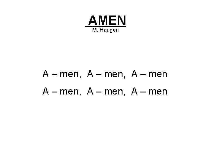 AMEN M. Haugen A – men, A – men 