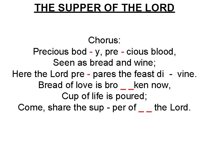 THE SUPPER OF THE LORD Chorus: Precious bod - y, pre - cious blood,