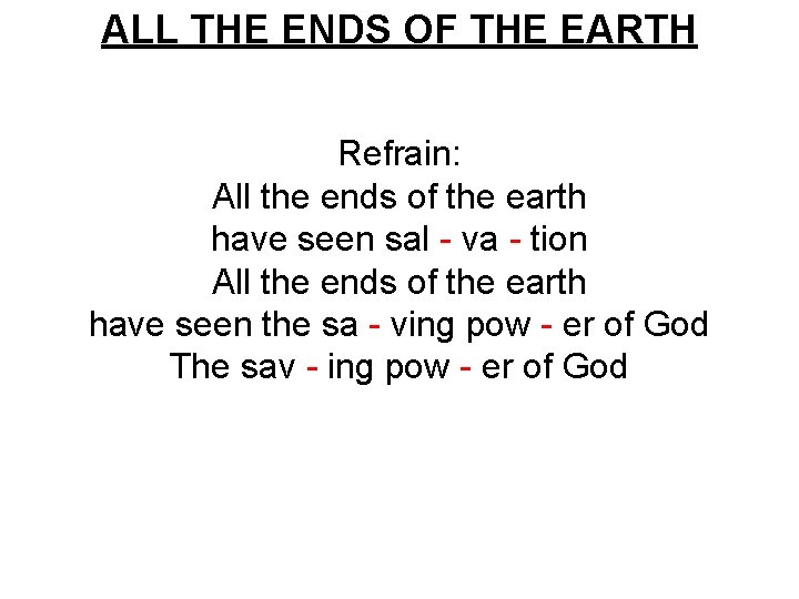 ALL THE ENDS OF THE EARTH Refrain: All the ends of the earth have