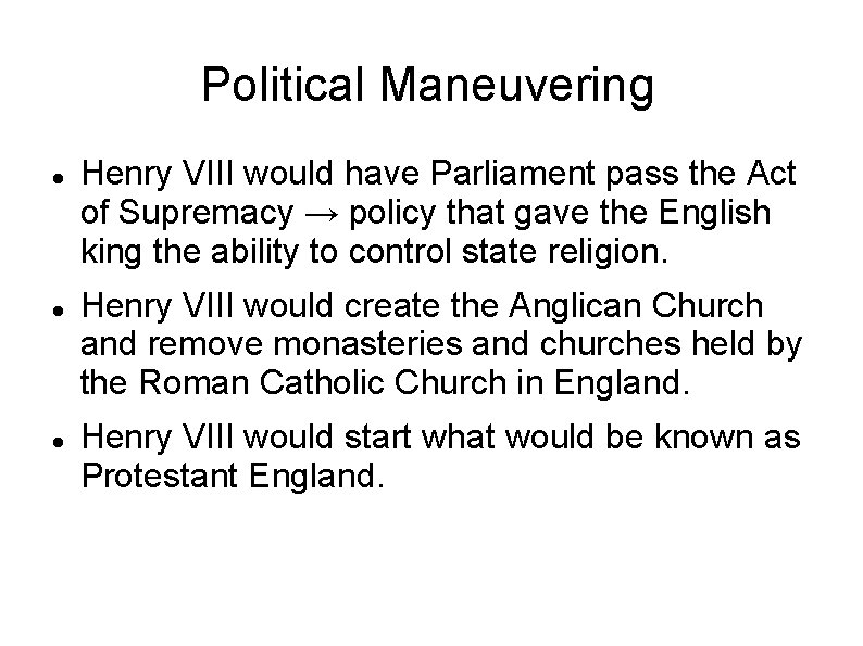 Political Maneuvering Henry VIII would have Parliament pass the Act of Supremacy → policy