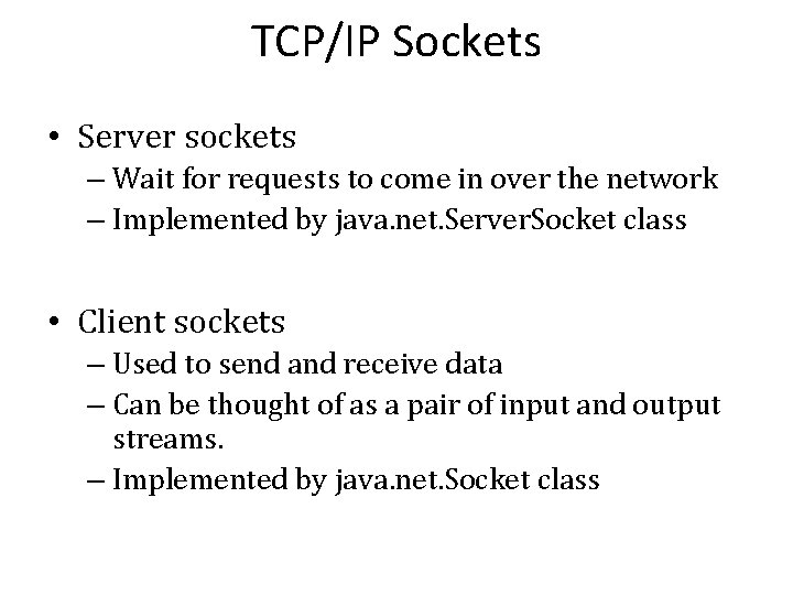 TCP/IP Sockets • Server sockets – Wait for requests to come in over the TCP/IP Sockets • Server sockets – Wait for requests to come in over the