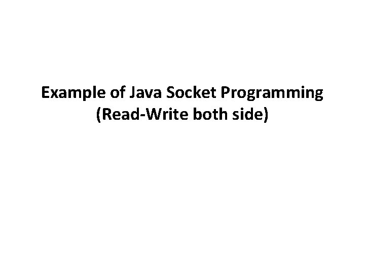 Example of Java Socket Programming (Read-Write both side) Example of Java Socket Programming (Read-Write both side)