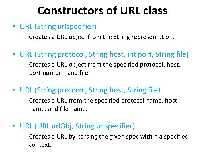Constructors of URL class • URL (String urlspecifier) – Creates a URL object from Constructors of URL class • URL (String urlspecifier) – Creates a URL object from