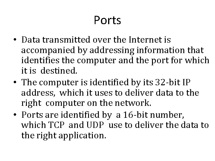 Ports • Data transmitted over the Internet is accompanied by addressing information that identifies Ports • Data transmitted over the Internet is accompanied by addressing information that identifies