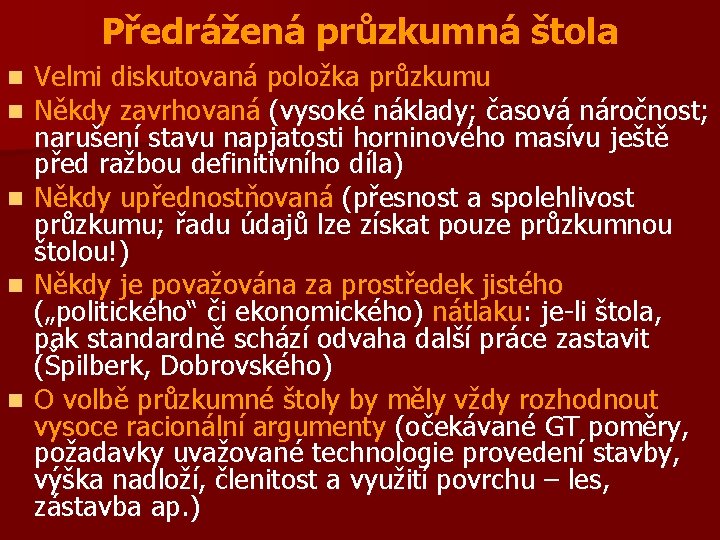 Předrážená průzkumná štola Velmi diskutovaná položka průzkumu Někdy zavrhovaná (vysoké náklady; časová náročnost; narušení