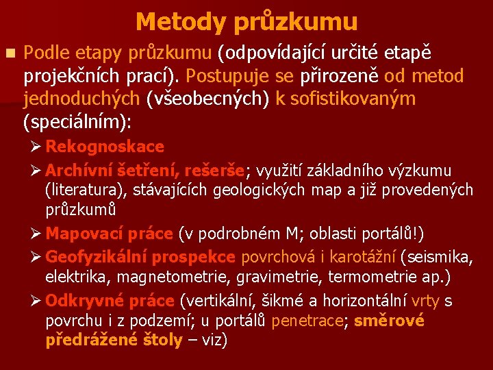 Metody průzkumu n Podle etapy průzkumu (odpovídající určité etapě projekčních prací). Postupuje se přirozeně