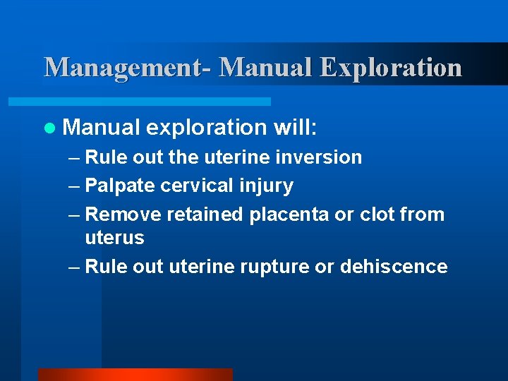 Management- Manual Exploration l Manual exploration will: – Rule out the uterine inversion –