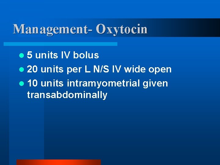 Management- Oxytocin l 5 units IV bolus l 20 units per L N/S IV