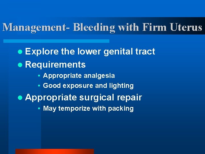 Management- Bleeding with Firm Uterus l Explore the lower genital tract l Requirements •