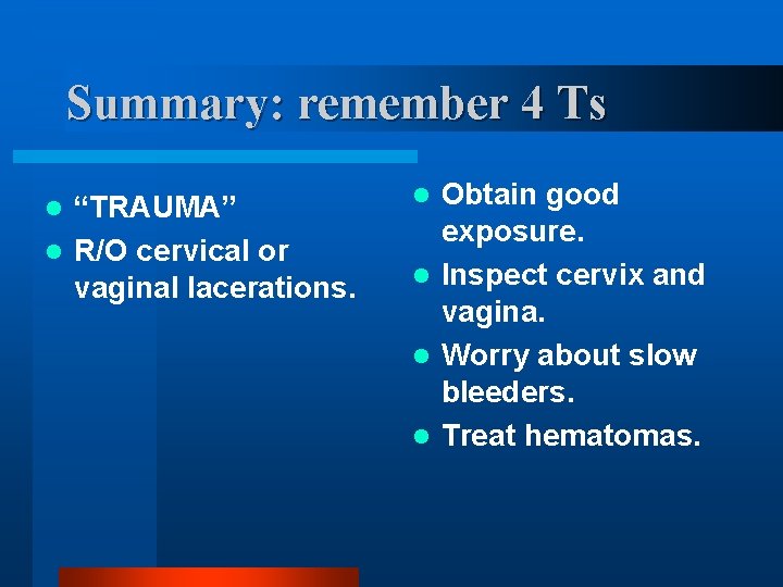 Summary: remember 4 Ts “TRAUMA” l R/O cervical or vaginal lacerations. l Obtain good