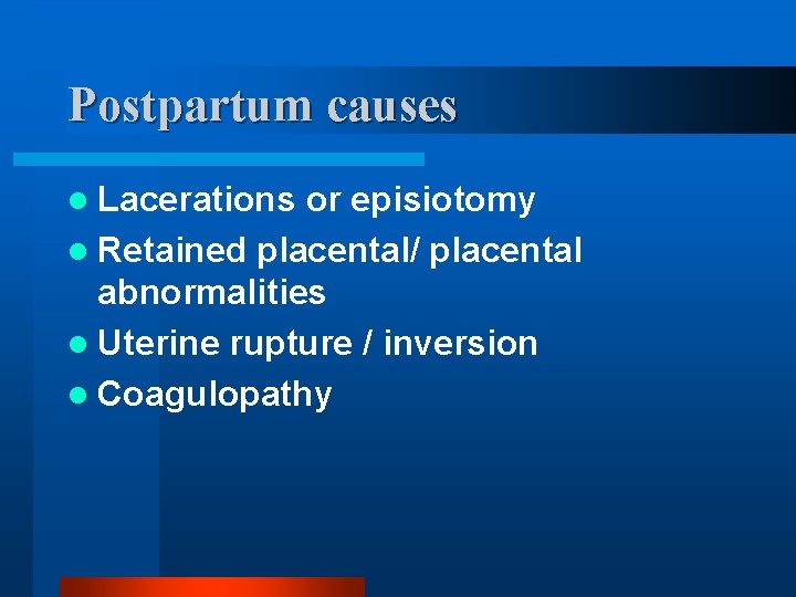 Postpartum causes l Lacerations or episiotomy l Retained placental/ placental abnormalities l Uterine rupture