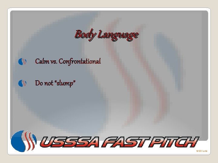 Body Language Calm vs. Confrontational Do not “slump” Will Curtis 