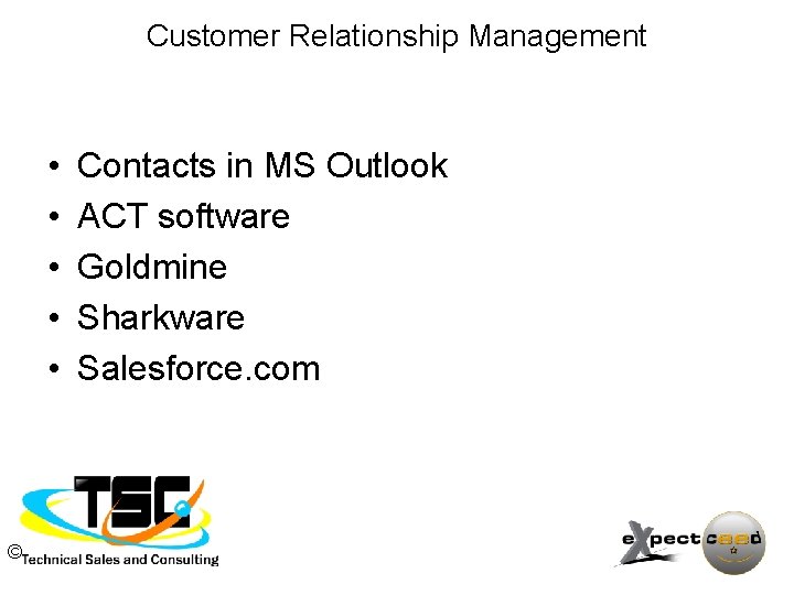 Customer Relationship Management • • • © Contacts in MS Outlook ACT software Goldmine