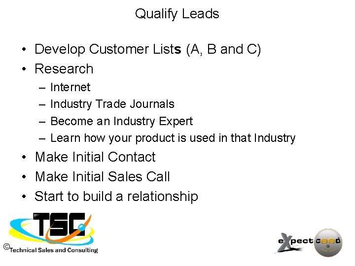 Qualify Leads • Develop Customer Lists (A, B and C) • Research – –