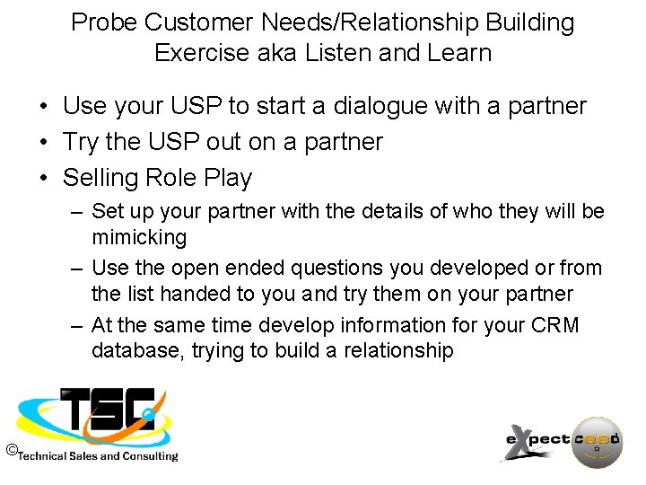 Probe Customer Needs/Relationship Building Exercise aka Listen and Learn • Use your USP to