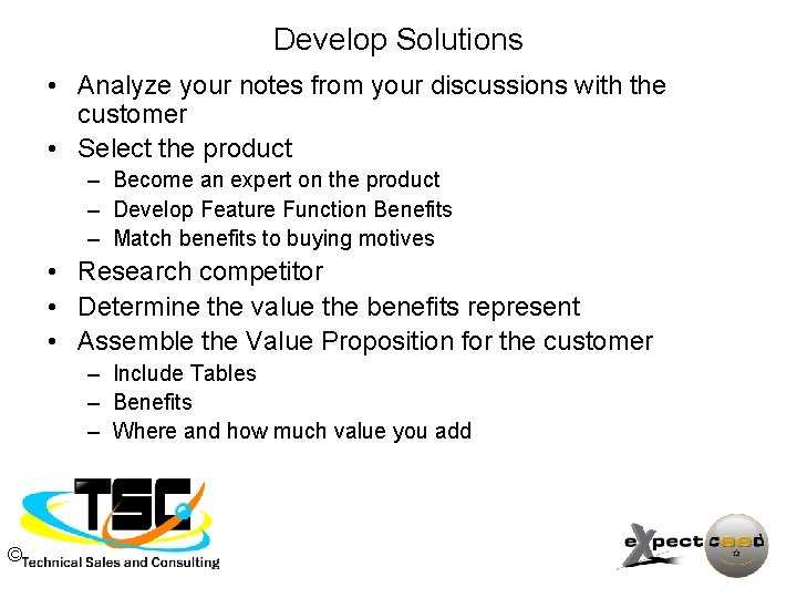 Develop Solutions • Analyze your notes from your discussions with the customer • Select