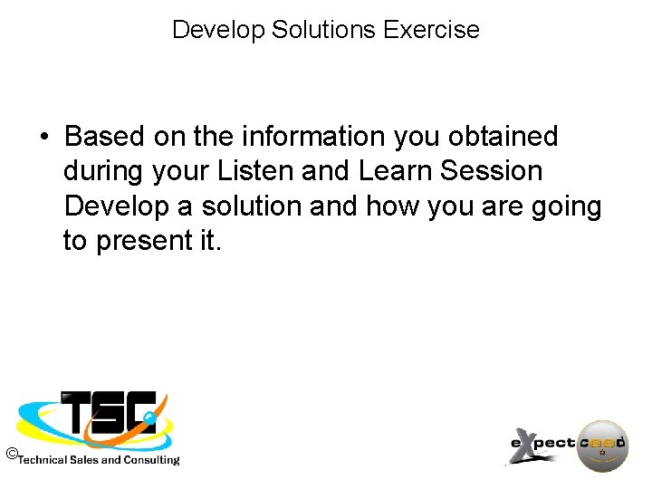 Develop Solutions Exercise • Based on the information you obtained during your Listen and