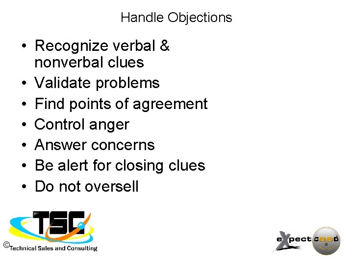 Handle Objections • Recognize verbal & nonverbal clues • Validate problems • Find points