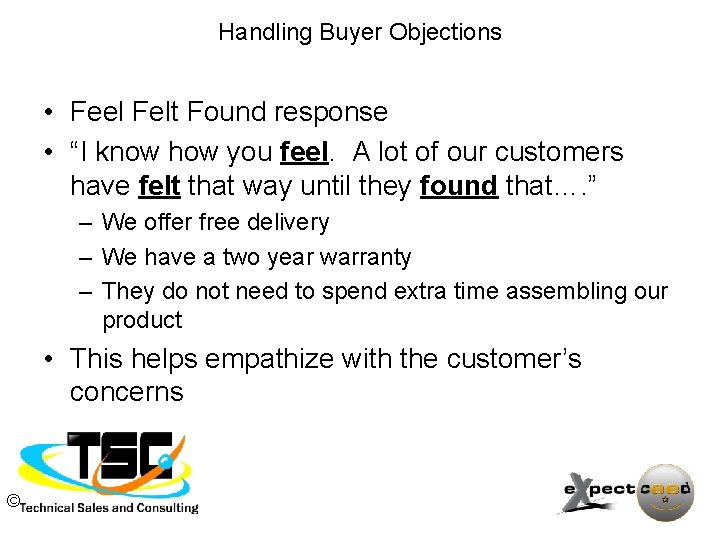 Handling Buyer Objections • Feel Felt Found response • “I know how you feel.