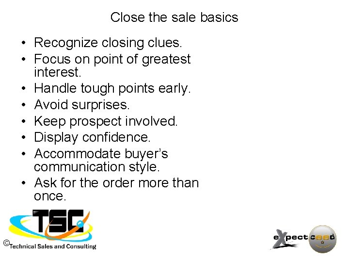 Close the sale basics • Recognize closing clues. • Focus on point of greatest