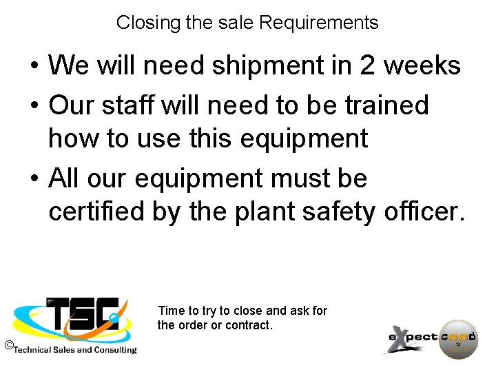 Closing the sale Requirements • We will need shipment in 2 weeks • Our