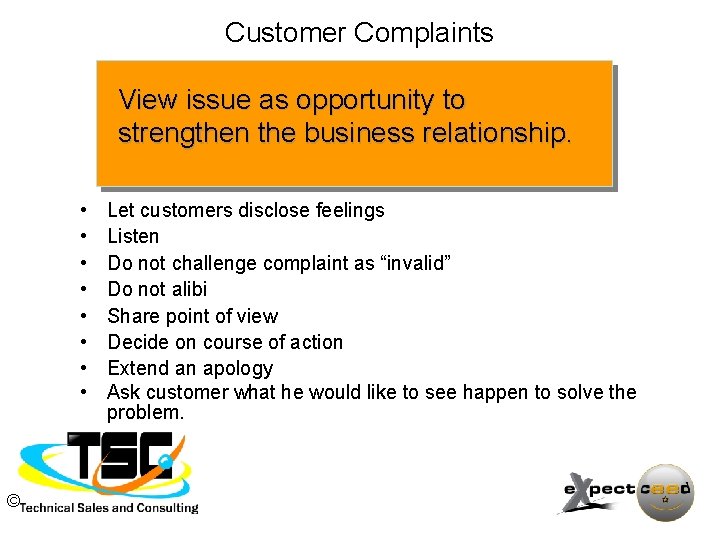 Customer Complaints View issue as opportunity to strengthen the business relationship. • • ©