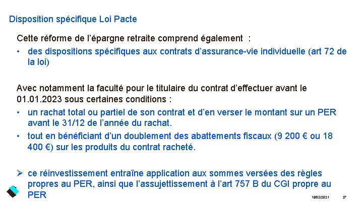 Disposition spécifique Loi Pacte Cette réforme de l’épargne retraite comprend également : • des