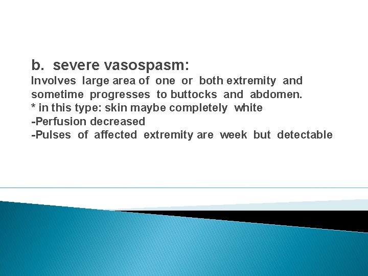 b. severe vasospasm: Involves large area of one or both extremity and sometime progresses