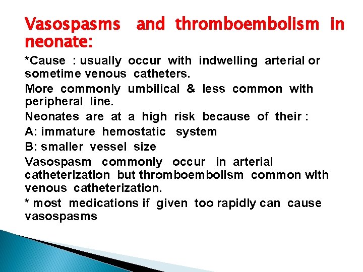 Vasospasms and thromboembolism in neonate: *Cause : usually occur with indwelling arterial or sometime