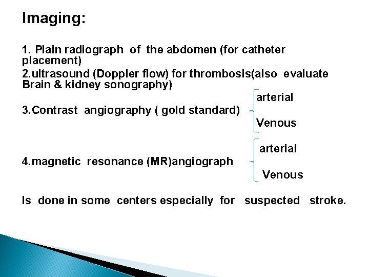 Imaging: 1. Plain radiograph of the abdomen (for catheter placement) 2. ultrasound (Doppler flow)