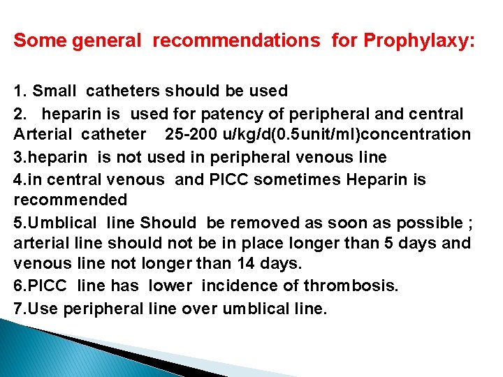 Some general recommendations for Prophylaxy: 1. Small catheters should be used 2. heparin is