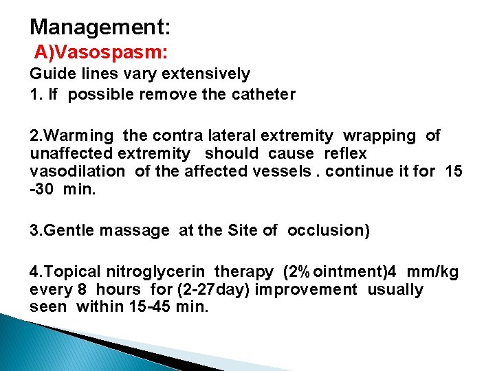 Management: A)Vasospasm: Guide lines vary extensively 1. If possible remove the catheter 2. Warming