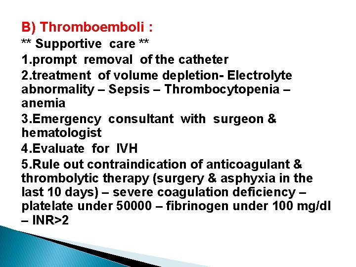 B) Thromboemboli : ** Supportive care ** 1. prompt removal of the catheter 2.