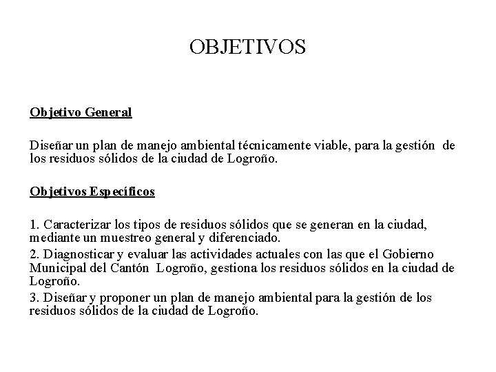OBJETIVOS Objetivo General Diseñar un plan de manejo ambiental técnicamente viable, para la gestión
