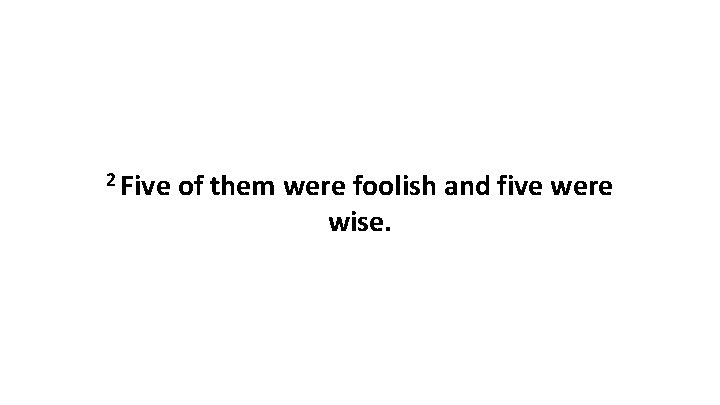 2 Five of them were foolish and five were wise. 