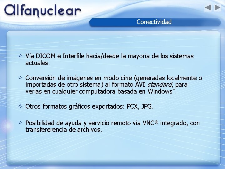 Conectividad ² Vía DICOM e Interfile hacia/desde la mayoría de los sistemas actuales. ²