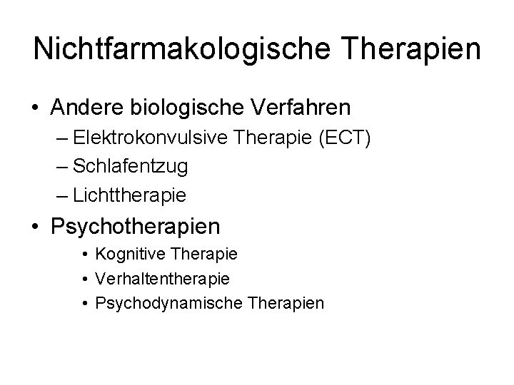 Nichtfarmakologische Therapien • Andere biologische Verfahren – Elektrokonvulsive Therapie (ECT) – Schlafentzug – Lichttherapie