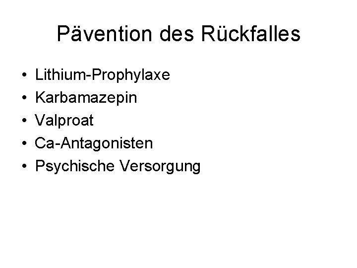 Pävention des Rückfalles • • • Lithium-Prophylaxe Karbamazepin Valproat Ca-Antagonisten Psychische Versorgung 