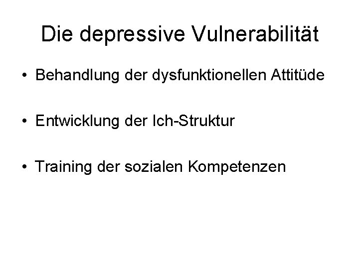 Die depressive Vulnerabilität • Behandlung der dysfunktionellen Attitüde • Entwicklung der Ich-Struktur • Training